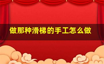 做那种滑梯的手工怎么做