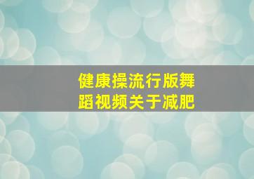 健康操流行版舞蹈视频关于减肥