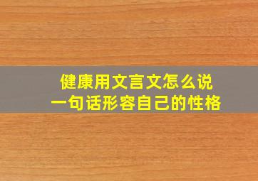 健康用文言文怎么说一句话形容自己的性格