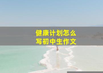 健康计划怎么写初中生作文