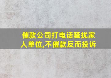 催款公司打电话骚扰家人单位,不催款反而投诉