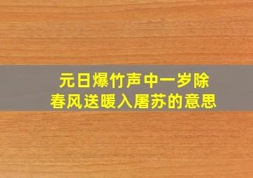 元日爆竹声中一岁除春风送暖入屠苏的意思