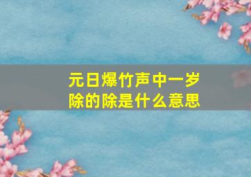 元日爆竹声中一岁除的除是什么意思