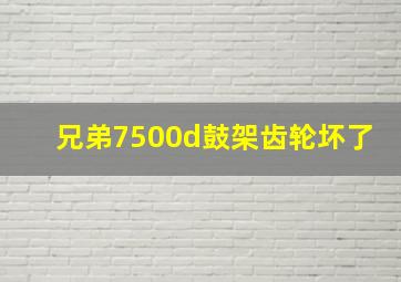 兄弟7500d鼓架齿轮坏了