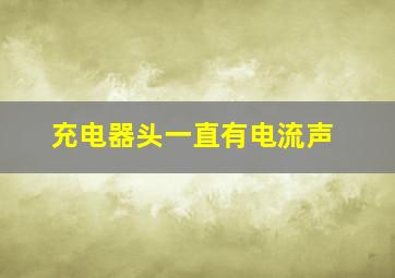 充电器头一直有电流声