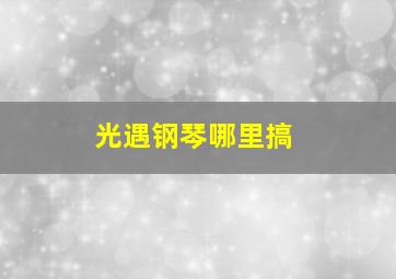 光遇钢琴哪里搞