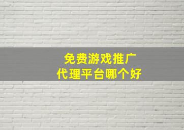 免费游戏推广代理平台哪个好