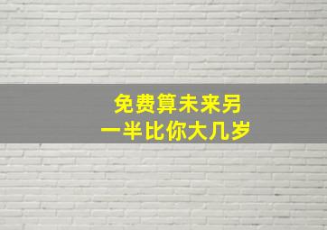 免费算未来另一半比你大几岁