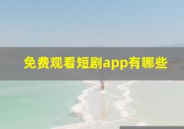 免费观看短剧app有哪些