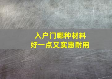 入户门哪种材料好一点又实惠耐用