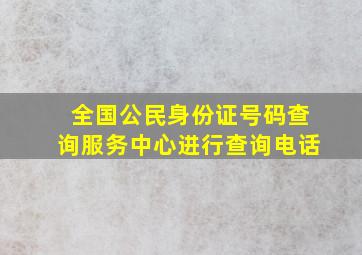 全国公民身份证号码查询服务中心进行查询电话