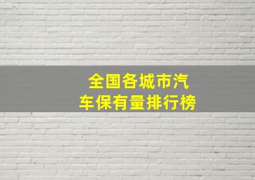 全国各城市汽车保有量排行榜