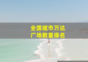 全国城市万达广场数量排名