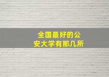 全国最好的公安大学有那几所