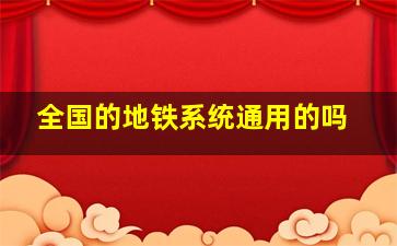 全国的地铁系统通用的吗