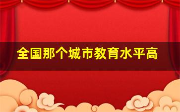 全国那个城市教育水平高