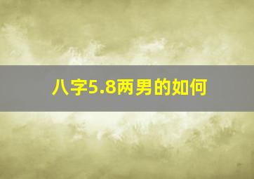 八字5.8两男的如何