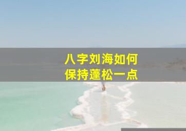 八字刘海如何保持蓬松一点