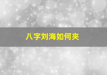 八字刘海如何夹