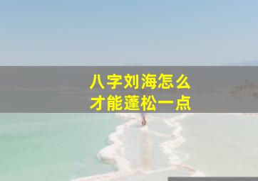 八字刘海怎么才能蓬松一点