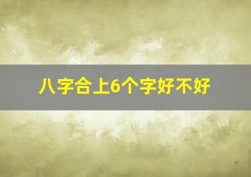 八字合上6个字好不好