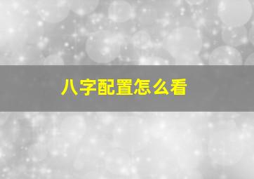 八字配置怎么看