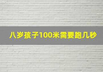 八岁孩子100米需要跑几秒