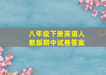 八年级下册英语人教版期中试卷答案