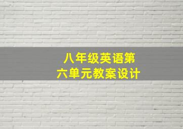 八年级英语第六单元教案设计