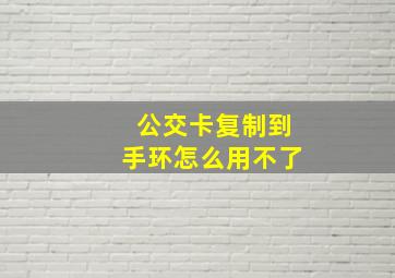 公交卡复制到手环怎么用不了