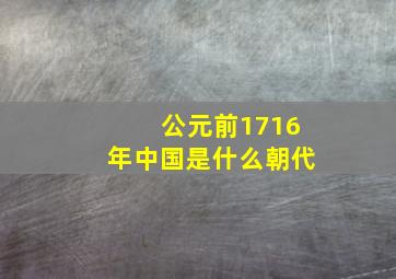 公元前1716年中国是什么朝代