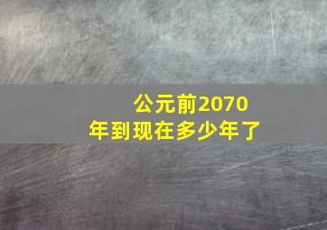 公元前2070年到现在多少年了