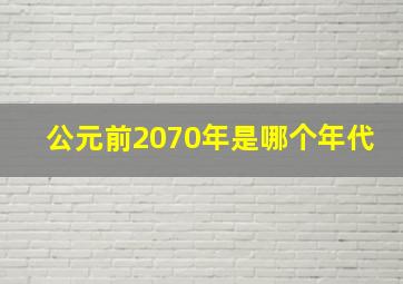 公元前2070年是哪个年代