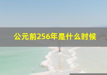 公元前256年是什么时候