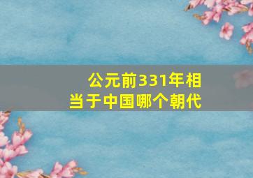 公元前331年相当于中国哪个朝代