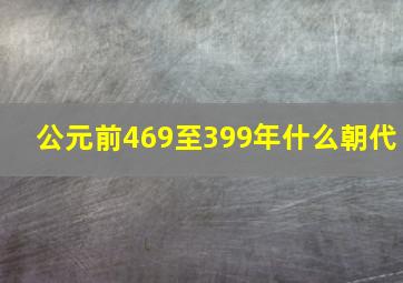 公元前469至399年什么朝代