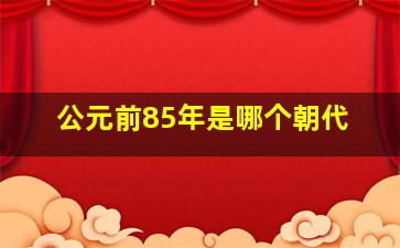 公元前85年是哪个朝代