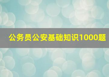 公务员公安基础知识1000题