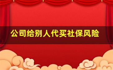 公司给别人代买社保风险