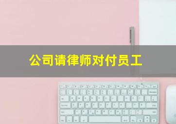 公司请律师对付员工