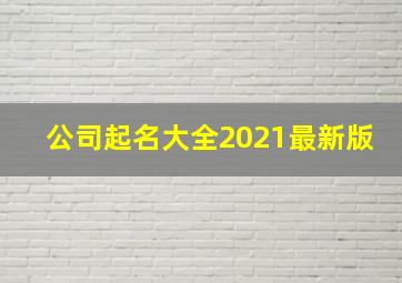 公司起名大全2021最新版