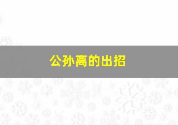 公孙离的出招