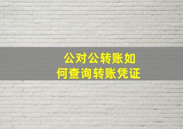 公对公转账如何查询转账凭证