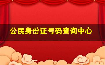 公民身份证号码查询中心