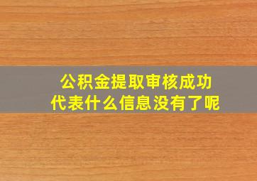 公积金提取审核成功代表什么信息没有了呢