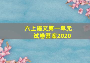 六上语文第一单元试卷答案2020