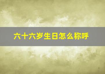 六十六岁生日怎么称呼