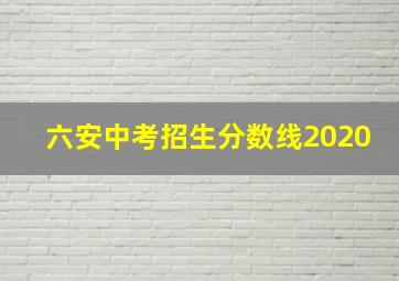 六安中考招生分数线2020