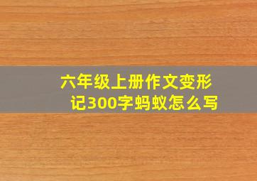 六年级上册作文变形记300字蚂蚁怎么写