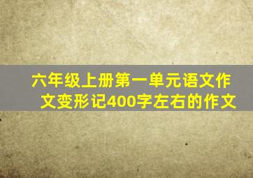 六年级上册第一单元语文作文变形记400字左右的作文